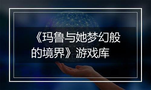 《玛鲁与她梦幻般的境界》游戏库