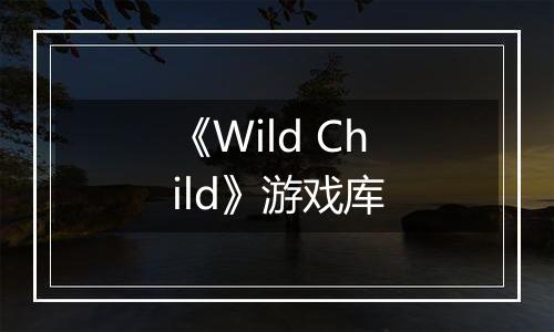 《Wild Child》游戏库