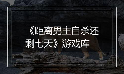 《距离男主自杀还剩七天》游戏库