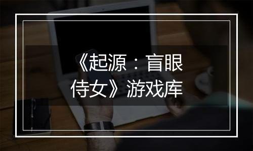 《起源：盲眼侍女》游戏库