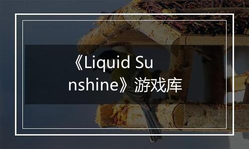 《Liquid Sunshine》游戏库