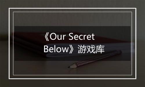 《Our Secret Below》游戏库