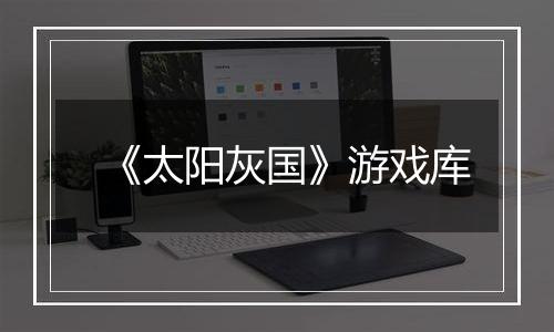 《太阳灰国》游戏库
