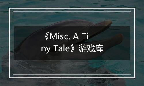 《Misc. A Tiny Tale》游戏库