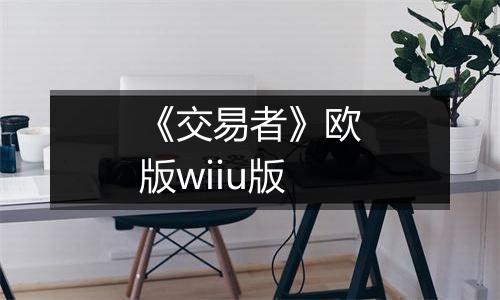 《交易者》欧版wiiu版