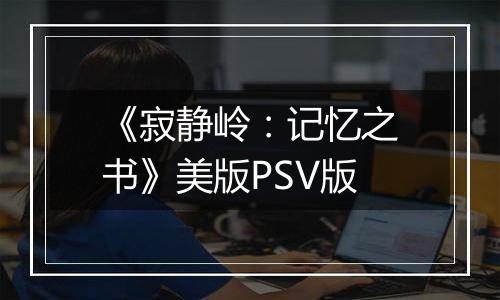 《寂静岭：记忆之书》美版PSV版