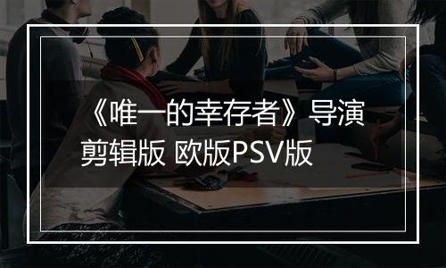 《唯一的幸存者》导演剪辑版 欧版PSV版