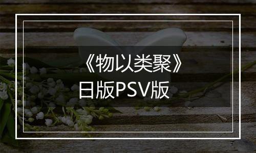 《物以类聚》日版PSV版