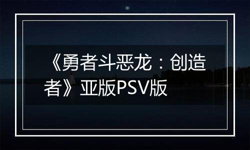 《勇者斗恶龙：创造者》亚版PSV版