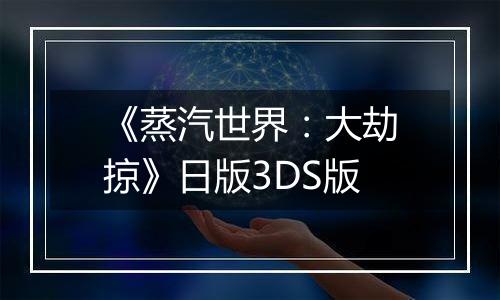 《蒸汽世界：大劫掠》日版3DS版