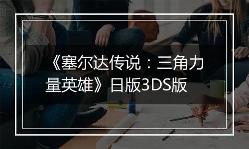 《塞尔达传说：三角力量英雄》日版3DS版