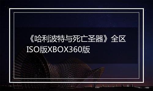 《哈利波特与死亡圣器》全区ISO版XBOX360版