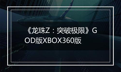 《龙珠Z：突破极限》GOD版XBOX360版