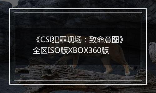《CSI犯罪现场：致命意图》全区ISO版XBOX360版
