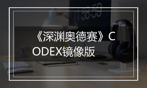 《深渊奥德赛》CODEX镜像版