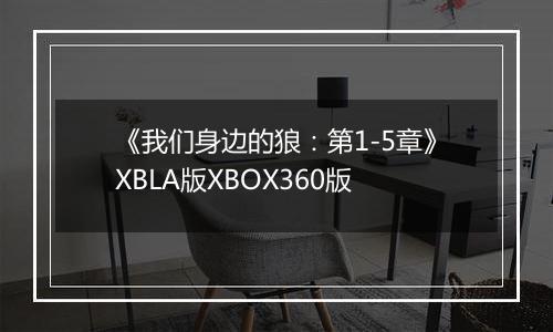 《我们身边的狼：第1-5章》XBLA版XBOX360版