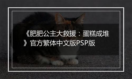 《肥肥公主大救援:蛋糕成堆》官方繁体中文版PSP版