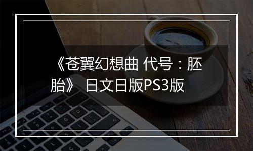 《苍翼幻想曲 代号：胚胎》 日文日版PS3版