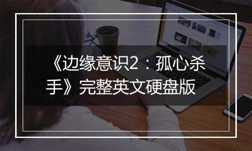《边缘意识2：孤心杀手》完整英文硬盘版