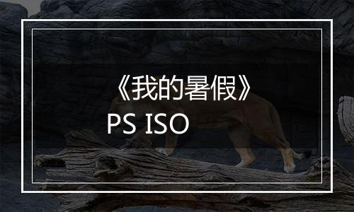 《我的暑假》PS ISO