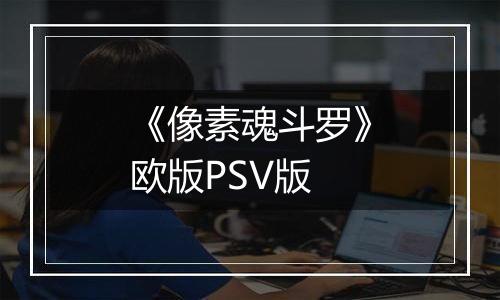 《像素魂斗罗》欧版PSV版