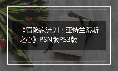 《冒险家计划：亚特兰蒂斯之心》PSN版PS3版