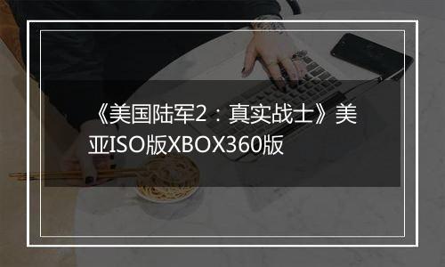 《美国陆军2：真实战士》美亚ISO版XBOX360版
