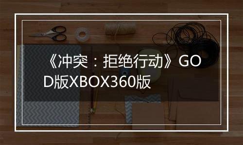 《冲突：拒绝行动》GOD版XBOX360版