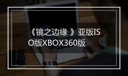 《镜之边缘 》亚版ISO版XBOX360版