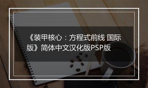 《装甲核心：方程式前线 国际版》简体中文汉化版PSP版