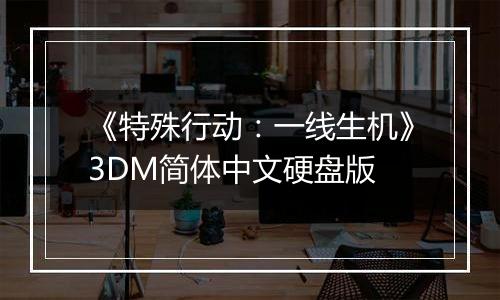 《特殊行动：一线生机》3DM简体中文硬盘版