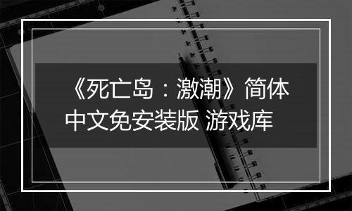 《死亡岛：激潮》简体中文免安装版 游戏库
