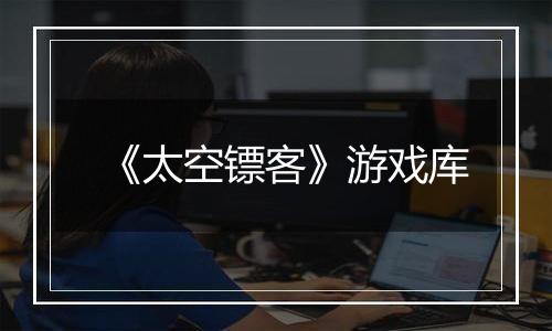 《太空镖客》游戏库