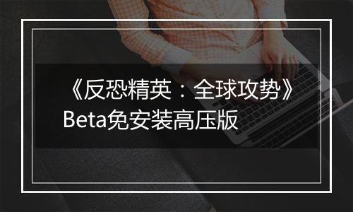 《反恐精英：全球攻势》Beta免安装高压版