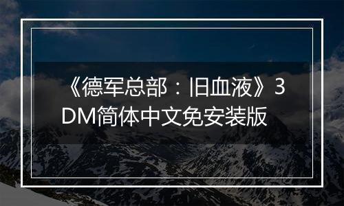 《德军总部：旧血液》3DM简体中文免安装版
