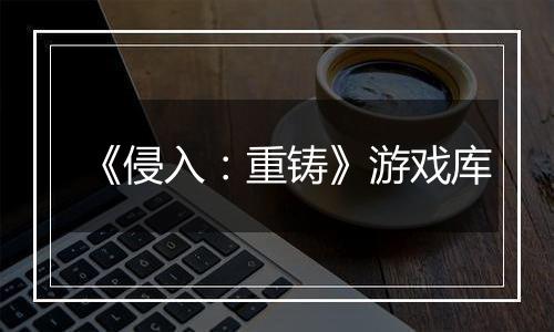 《侵入：重铸》游戏库
