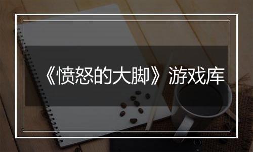 《愤怒的大脚》游戏库