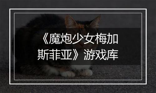 《魔炮少女梅加斯菲亚》游戏库