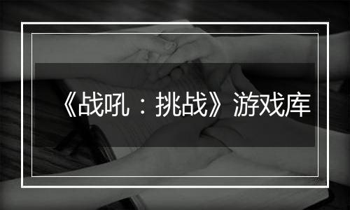 《战吼：挑战》游戏库