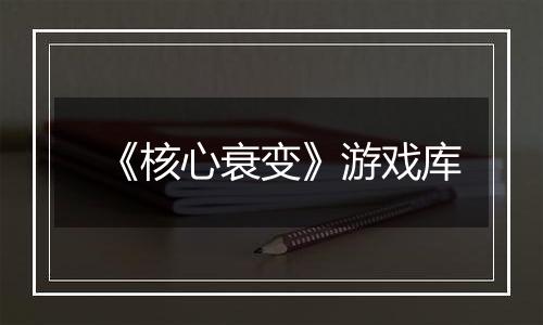 《核心衰变》游戏库