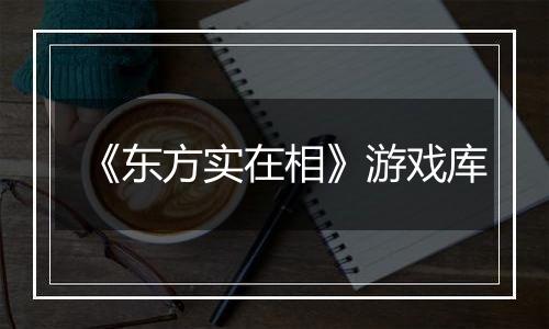 《东方实在相》游戏库
