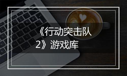 《行动突击队2》游戏库