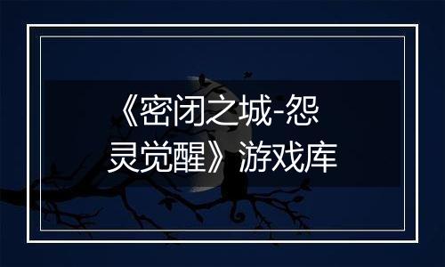 《密闭之城-怨灵觉醒》游戏库