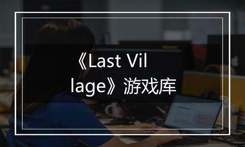 《Last Village》游戏库