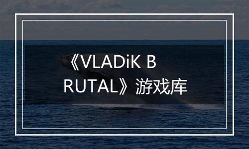 《VLADiK BRUTAL》游戏库