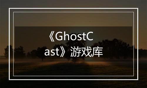《GhostCast》游戏库