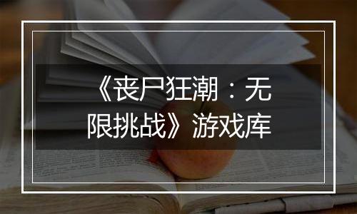 《丧尸狂潮：无限挑战》游戏库