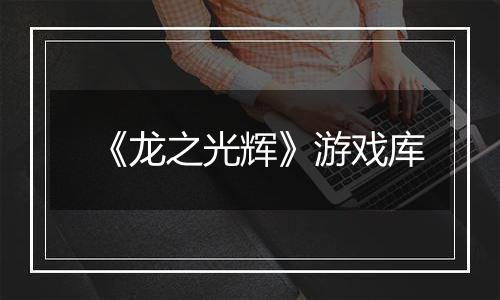 《龙之光辉》游戏库