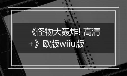 《怪物大轰炸! 高清+》欧版wiiu版
