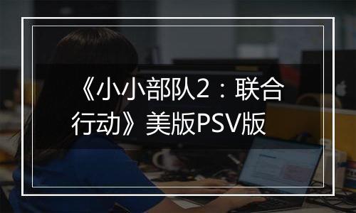 《小小部队2：联合行动》美版PSV版